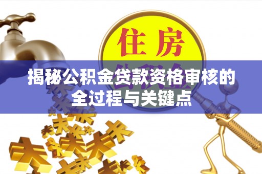 咨询揭秘公积金贷款资格审核的全过程与关键点