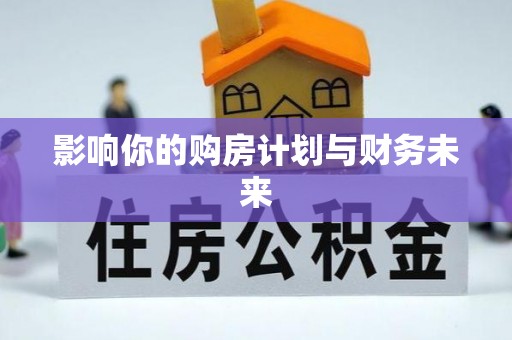 咨询影响你的购房计划与财务未来