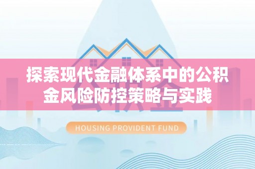 咨询探索现代金融体系中的公积金风险防控策略与实践