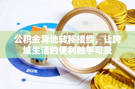 咨询公积金异地转移接续，让跨城生活的便利触手可及