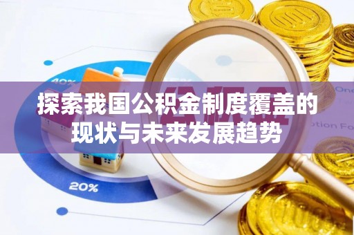 咨询探索我国公积金制度覆盖的现状与未来发展趋势
