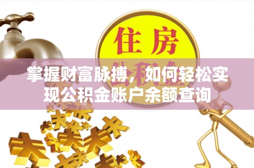咨询掌握财富脉搏，如何轻松实现公积金账户余额查询