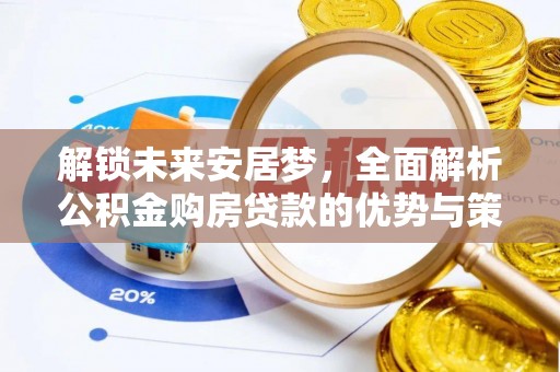 咨询解锁未来安居梦，全面解析公积金购房贷款的优势与策略