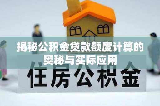 咨询揭秘公积金贷款额度计算的奥秘与实际应用