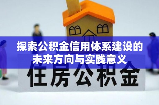 咨询探索公积金信用体系建设的未来方向与实践意义