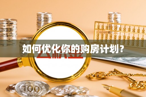 咨询如何优化你的购房计划？