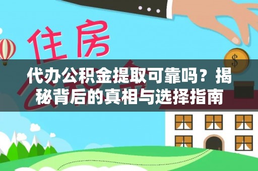 咨询代办公积金提取可靠吗？揭秘背后的真相与选择指南