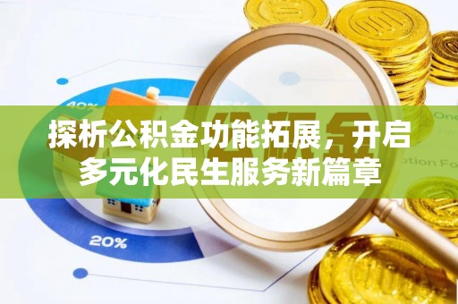 咨询探析公积金功能拓展，开启多元化民生服务新篇章