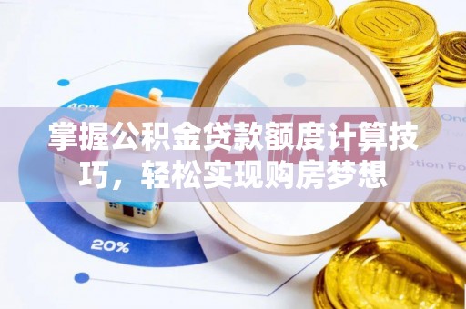 咨询掌握公积金贷款额度计算技巧，轻松实现购房梦想