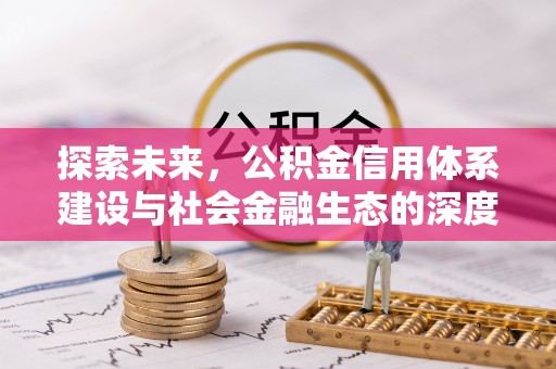 咨询探索未来，公积金信用体系建设与社会金融生态的深度融合