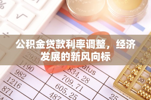 咨询公积金贷款利率调整，经济发展的新风向标