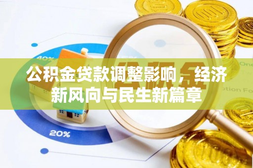 咨询公积金贷款调整影响，经济新风向与民生新篇章