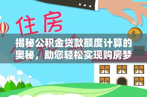 咨询揭秘公积金贷款额度计算的奥秘，助您轻松实现购房梦想