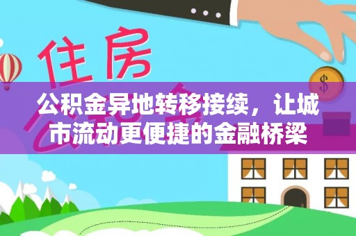 咨询公积金异地转移接续，让城市流动更便捷的金融桥梁