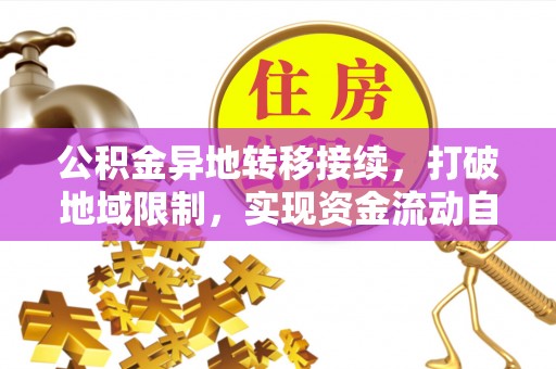 咨询公积金异地转移接续，打破地域限制，实现资金流动自由