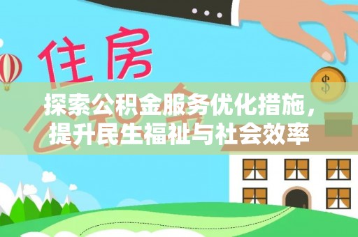 咨询探索公积金服务优化措施，提升民生福祉与社会效率