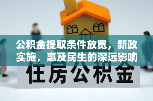咨询公积金提取条件放宽，新政实施，惠及民生的深远影响