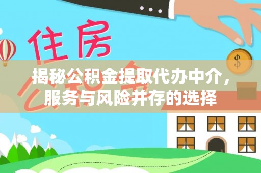 咨询揭秘公积金提取代办中介，服务与风险并存的选择