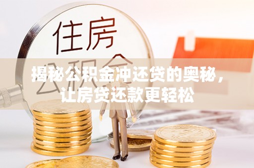 咨询揭秘公积金冲还贷的奥秘，让房贷还款更轻松