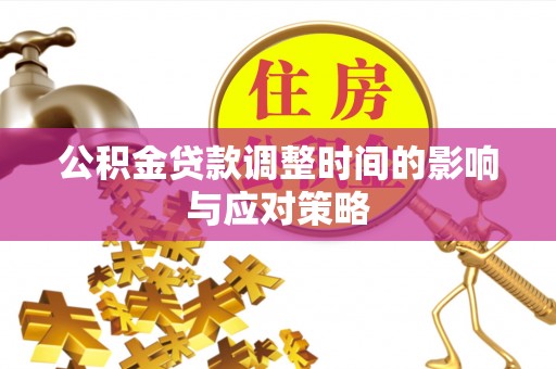 咨询公积金贷款调整时间的影响与应对策略