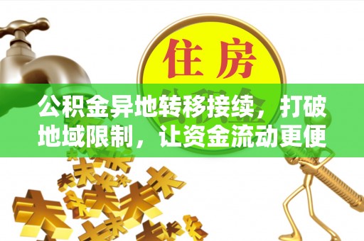 咨询公积金异地转移接续，打破地域限制，让资金流动更便捷