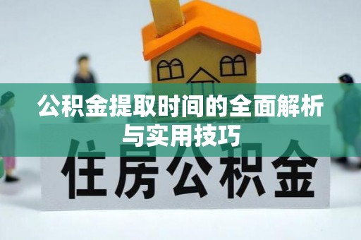 咨询公积金提取时间的全面解析与实用技巧